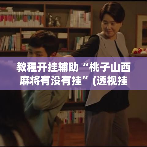 教程开挂辅助“桃子山西麻将有没有挂”(透视挂)辅助透视教程