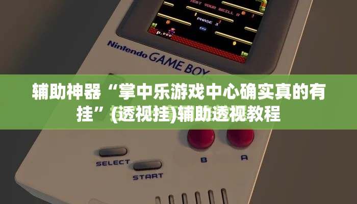 辅助神器“掌中乐游戏中心确实真的有挂”(透视挂)辅助透视教程