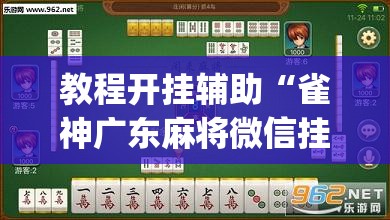 教程开挂辅助“雀神广东麻将微信挂”(透视挂)辅助透视教程