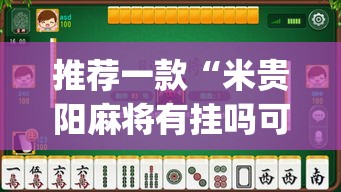 推荐一款“米贵阳麻将有挂吗可以开挂吗	”(透视挂)辅助透视教程