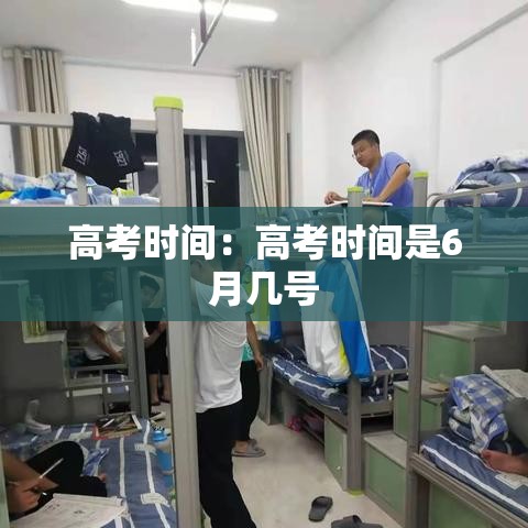 高考时间:高考时间是6月几号 高考时间:高考时间是6月几号
