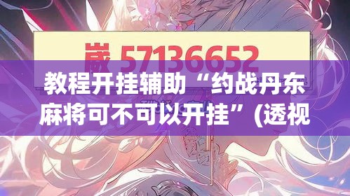 教程开挂辅助“约战丹东麻将可不可以开挂”(透视挂)辅助透视教程