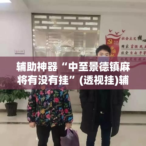 辅助神器“中至景德镇麻将有没有挂	”(透视挂)辅助透视教程