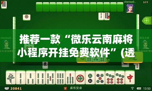 推荐一款“微乐云南麻将小程序开挂免费软件”(透视挂)辅助透视教程
