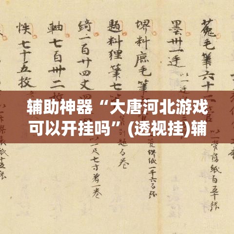 辅助神器“大唐河北游戏可以开挂吗	”(透视挂)辅助透视教程