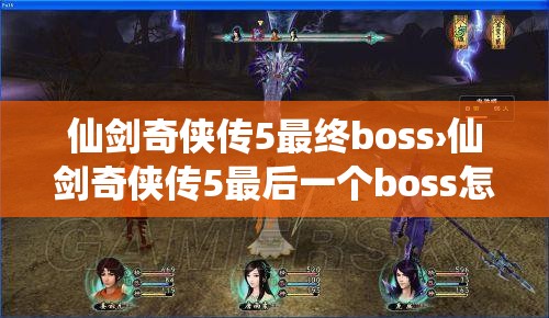 仙剑奇侠传5最终boss›仙剑奇侠传5最后一个boss怎么打 仙剑奇侠传5最终boss›仙剑奇侠传5最后一个boss怎么打
