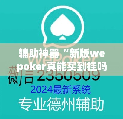 辅助神器“新版wepoker真能买到挂吗”(透视挂)辅助透视教程