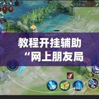 教程开挂辅助“网上朋友局咋开挂”(透视挂)辅助透视教程