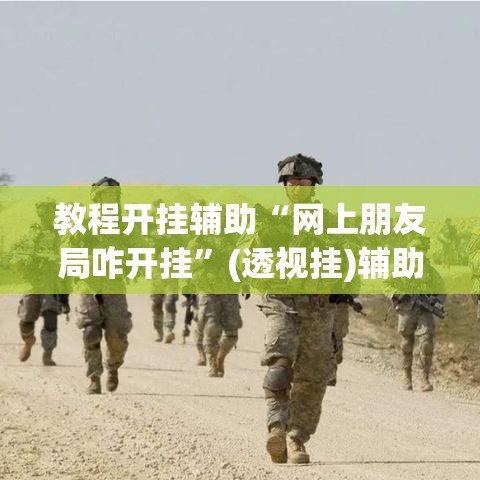 教程开挂辅助“网上朋友局咋开挂”(透视挂)辅助透视教程