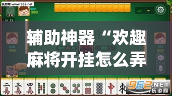 辅助神器“欢趣麻将开挂怎么弄”(透视挂)辅助透视教程