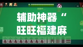 辅助神器“旺旺福建麻将有没有挂	”(透视挂)辅助透视教程