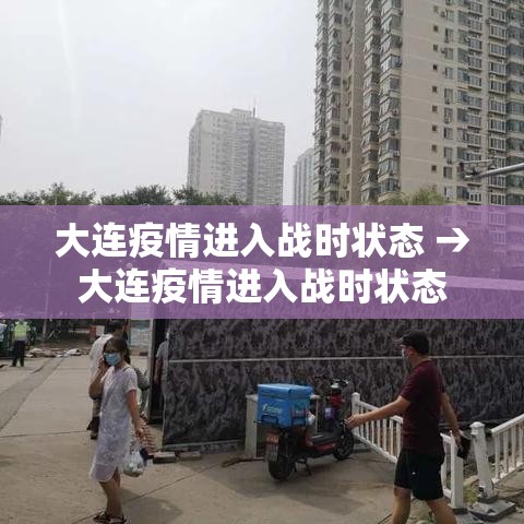 大连疫情进入战时状态 → 大连疫情进入战时状态 新闻 大连疫情进入战时状态 → 大连疫情进入战时状态 新闻