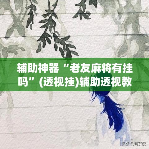 辅助神器“逗齐互娱开挂透视	”(透视挂)辅助透视教程