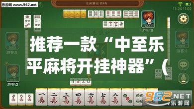 推荐一款“中至乐平麻将开挂神器”(透视挂)辅助透视教程