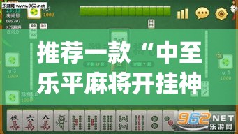 推荐一款“中至乐平麻将开挂神器	”(透视挂)辅助透视教程