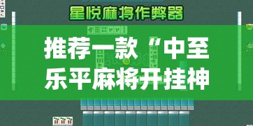 推荐一款“中至乐平麻将开挂神器”(透视挂)辅助透视教程