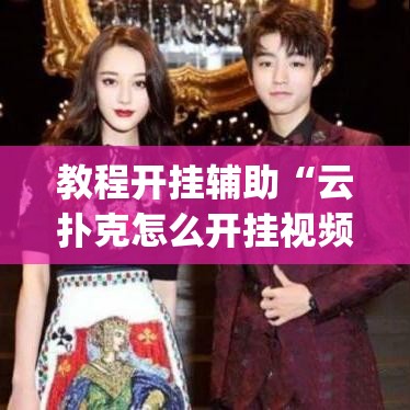 教程开挂辅助“云扑克怎么开挂视频教程	”(透视挂)辅助透视教程