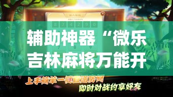 辅助神器“微乐吉林麻将万能开挂器免费	”(透视挂)辅助透视教程