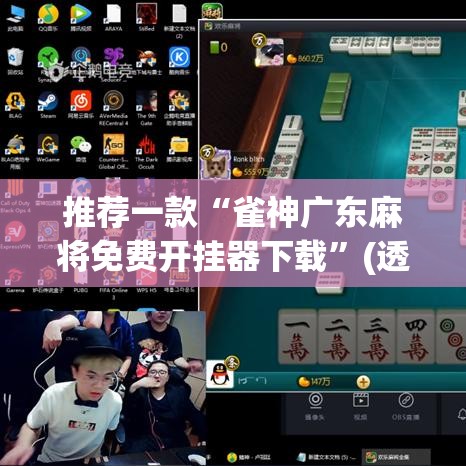 推荐一款“雀神广东麻将免费开挂器下载	”(透视挂)辅助透视教程