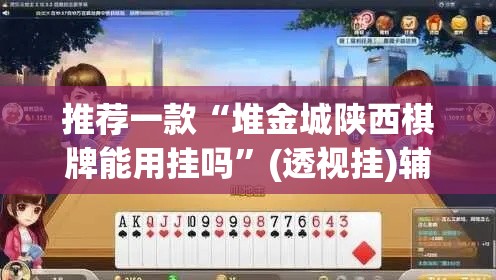 推荐一款“堆金城陕西棋牌能用挂吗	”(透视挂)辅助透视教程