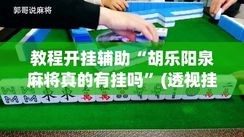 教程开挂辅助“胡乐阳泉麻将真的有挂吗”(透视挂)辅助透视教程