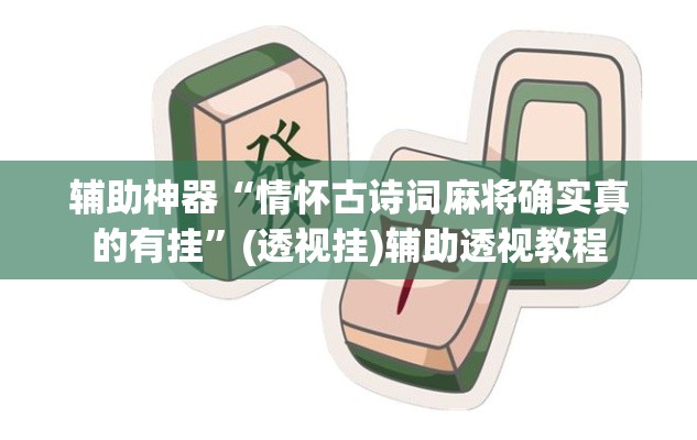 辅助神器“情怀古诗词麻将确实真的有挂”(透视挂)辅助透视教程