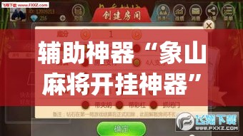 辅助神器“象山麻将开挂神器”(透视挂)辅助透视教程