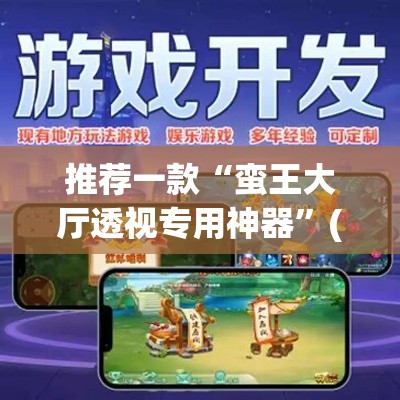 推荐一款“蛮王大厅透视专用神器	”(透视挂)辅助透视教程