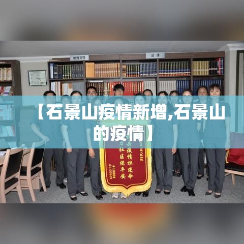 【石景山疫情新增,石景山的疫情】 【石景山疫情新增,石景山的疫情】