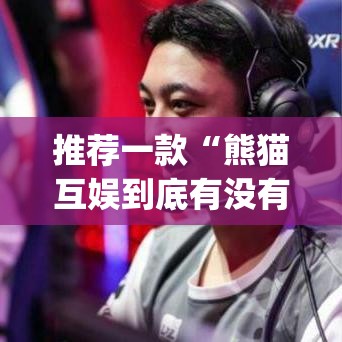 推荐一款“熊猫互娱到底有没有挂”(透视挂)辅助透视教程