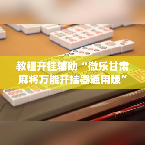 教程开挂辅助“微乐甘肃麻将万能开挂器通用版	”(透视挂)辅助透视教程