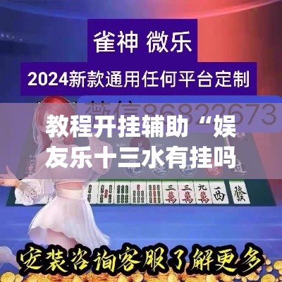 教程开挂辅助“娱友乐十三水有挂吗	”(透视挂)辅助透视教程