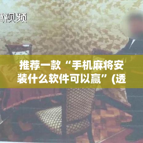 推荐一款“手机麻将安装什么软件可以赢”(透视挂)辅助透视教程