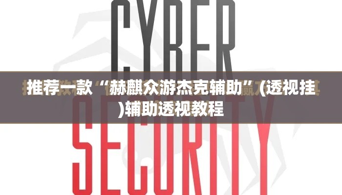 推荐一款“赫麒众游杰克辅助	”(透视挂)辅助透视教程