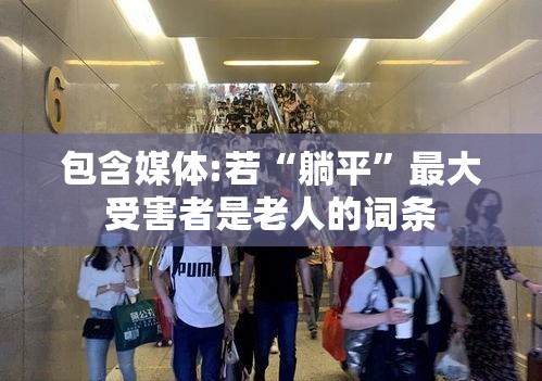 包含媒体:若“躺平”最大受害者是老人的词条