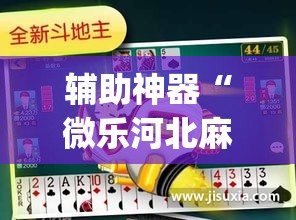 辅助神器“微乐河北麻将有挂吗”(透视挂)辅助透视教程