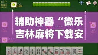 辅助神器“微乐吉林麻将下载安装到手机”(透视挂)辅助透视教程
