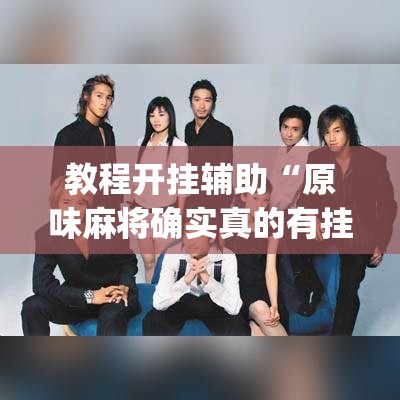 教程开挂辅助“原味麻将确实真的有挂	”(透视挂)辅助透视教程