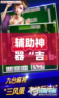 辅助神器“吉祥麻将是真的可以开挂吗	”(透视挂)辅助透视教程
