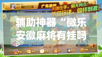 辅助神器“微乐安徽麻将有挂吗”(透视挂)辅助透视教程
