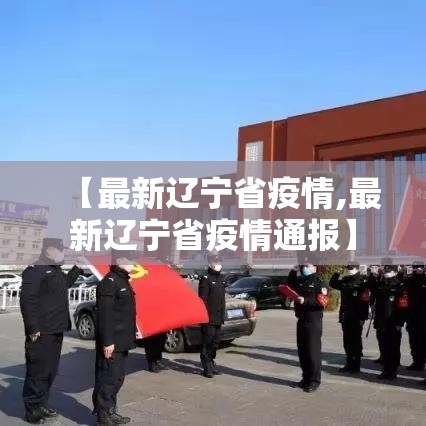 【最新辽宁省疫情,最新辽宁省疫情通报】 【最新辽宁省疫情,最新辽宁省疫情通报】