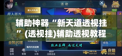 辅助神器“新天道透视挂”(透视挂)辅助透视教程