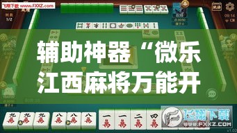 辅助神器“微乐江西麻将万能开挂器”(透视挂)辅助透视教程
