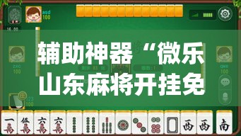 辅助神器“微乐山东麻将开挂免费下载安装	”(透视挂)辅助透视教程