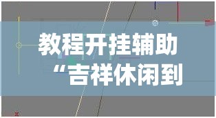 教程开挂辅助“吉祥休闲到底有没有挂”(透视挂)辅助透视教程