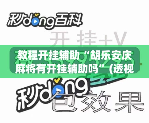 教程开挂辅助“胡乐安庆麻将有开挂辅助吗	”(透视挂)辅助透视教程