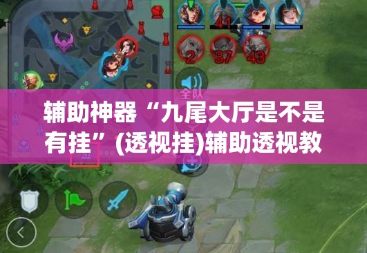 辅助神器“九尾大厅是不是有挂”(透视挂)辅助透视教程