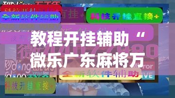 教程开挂辅助“微乐广东麻将万能开挂器	”(透视挂)辅助透视教程