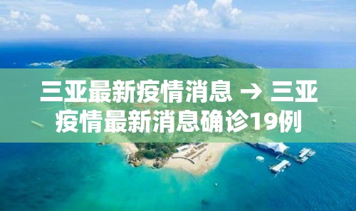 三亚最新疫情消息 → 三亚疫情最新消息确诊19例 三亚最新疫情消息 → 三亚疫情最新消息确诊19例