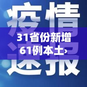 31省份新增61例本土›31省份新增44例 本土13例 31省份新增61例本土›31省份新增44例 本土13例